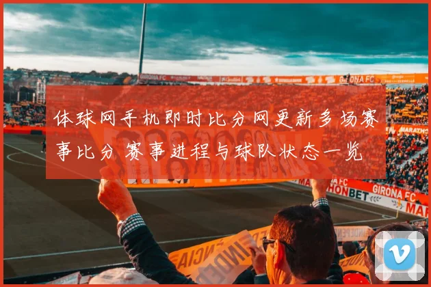 体球网手机即时比分网更新多场赛事比分 赛事进程与球队状态一览